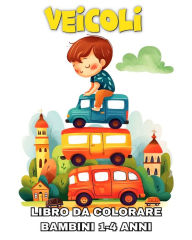 Title: Veicoli Libro da Colorare per Bambini 1-4 Anni: Album da Colorare Veicoli con Disegni di Auto, Barche, Aeroplani e Altro, Author: Lucy Riley