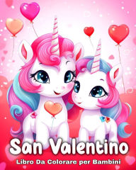 Title: San Valentino Libro Da Colorare per Bambini: Disegni Carini, Divertenti e Facili con Unicorni, Cuori, Animali e molto altro, Author: Camelia Camy