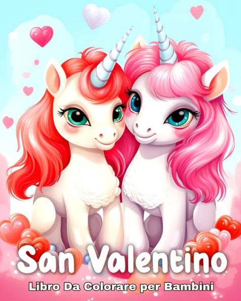 San Valentino Libro Da Colorare per Bambini: Disegni Carini con Unicorni, Cuori, Dolci, Animali Adorabili e molto altro