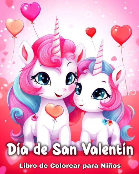 Libro para Colorear del Dï¿½a de San Valentï¿½n para Niï¿½os: Adorables Animales, Simpï¿½ticos Unicornios, Corazones y mucho mï¿½s para Colorear