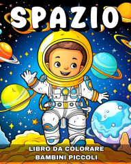 Title: Spazio Libro da Colorare per Bambini Piccoli: Disegni Celesti di Astronauti, Razzi, Pianeti e Altro, Author: Lucy Riley