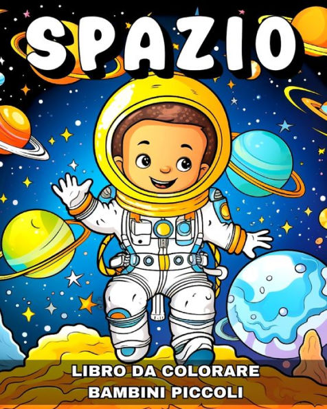 Spazio Libro da Colorare per Bambini Piccoli: Disegni Celesti di Astronauti, Razzi, Pianeti e Altro