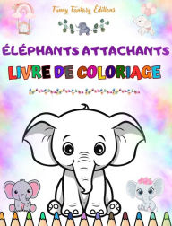 Title: ï¿½lï¿½phants attachants Livre de coloriage pour enfants Belles scï¿½nes d'adorables ï¿½lï¿½phants et de leurs amis: De charmants ï¿½lï¿½phants qui stimulent la crï¿½ativitï¿½ et l'amusement des enfants, Author: Funny Fantasy Editions