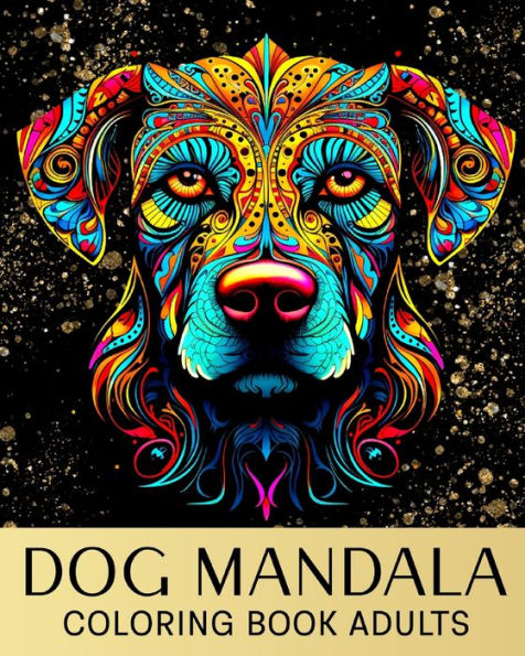 Dog Mandala Coloring Book for Adults: Coloring Pages with Amazing Dogs for Anxiety, Relaxation & Stress Relief