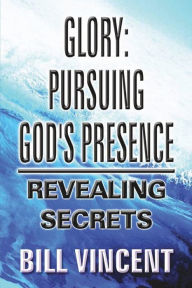 Title: Glory Pursuing God's Presence, Author: Bill Vincent