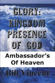 Title: Glory Kingdom Presence of God, Author: Bill Vincent