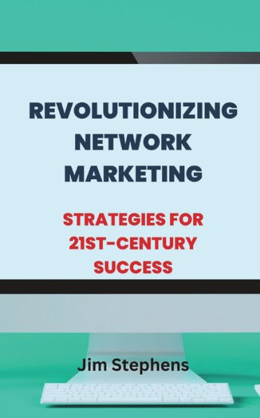 Revolutionizing Network Marketing: Strategies for 21st-Century Success