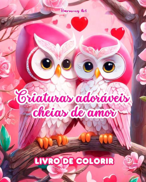 criaturas adorï¿½veis cheias de amor Livro colorir Fonte criatividade infinita Ideal para o Dia dos Namorados: Coleï¿½ï¿½o exclusiva animais e fantï¿½sticas