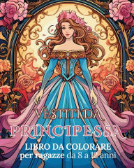 Title: Vestiti da Principessa - Libro da colorare per ragazze da 8 a 12 anni: Abiti di fiaba, Album da colorare Principesse, Author: Astrid Tate