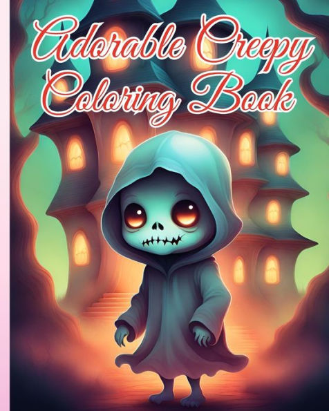 Adorable Creepy Coloring Book: A Creepy Mini-Monsters, Cute Kawaii Creatures Monsters for Adults and Teens