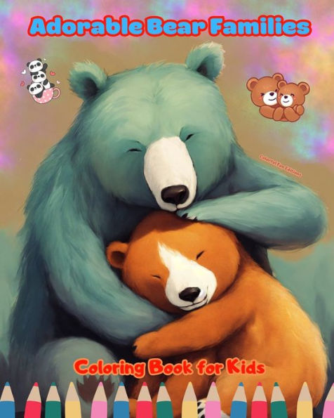 Adorable Bear Families - Coloring Book for Kids Creative Scenes of Endearing and Playful Families: Cheerful Images Lovely Bears Children's Relaxation Fun