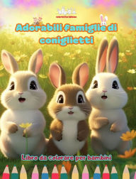Title: Adorabili famiglie di coniglietti - Libro da colorare per bambini - Scene creative di affettuose famiglie di conigli: Disegni affascinanti che stimolano la creativitï¿½ e il divertimento dei bambini, Author: Colorful Fun Editions
