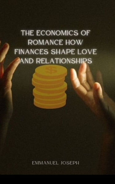 The Economics of Romance: How Finances Shape Love and Relationships