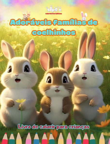 Adorï¿½veis famï¿½lias de coelhinhos - Livro de colorir para crianï¿½as - Cenas criativas de famï¿½lias coelhos cativantes: Desenhos encantadores que estimulam a criatividade e a diversï¿½o das crianï¿½as