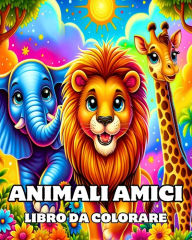 Title: Animali Amici Libro da Colorare: Grandi e Semplici Disegni da Colorare per Bambini dai 2 ai 4 Anni, Author: Camely R Divine