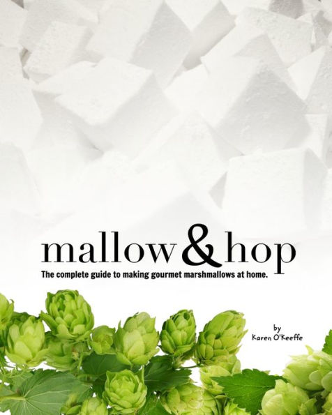 Mallow and Hop: The complete guide to making gourmet marshmallows at home.