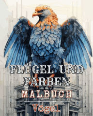 Title: Flï¿½gel und Farben - Malbuch - Vï¿½gel: Ausmalbuch Fï¿½r Vï¿½gel, Ideal Fï¿½r Vogelbeobachter Und Naturliebhaber, Author: Rhea Annable