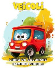 Title: Libro da Colorare Veicoli per Bambini Piccoli: Album da Colorare Veicoli con Disegni di Auto, Aeroplani, Barche e Altro Ancora, Author: Lucy Riley