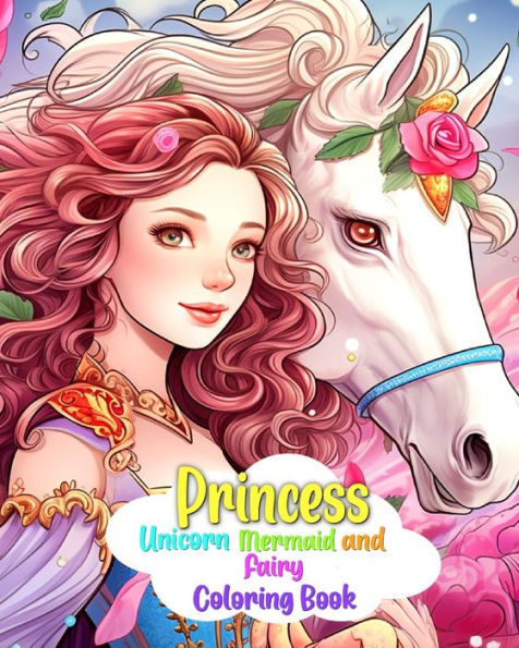 Princess, Mermaid, Unicorn and Fairy Coloring Book: Coloring Pages for Girls Who Love Unicorns, Mermaids, Fairies, and Princesses