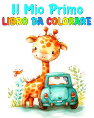 Title: Il Mio Primo Libro da Colorare: Disegni da Colorare per Bambini Piccoli con Veicoli, Animali e Molto Altro, Author: Lucy Riley