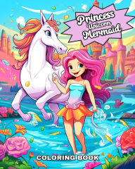 Title: Princess Unicorn Mermaid Coloring Book: Cute, Fun and Magical Coloring Pages For Kids and Girls Ages 4-8, Author: Ariana Raisa