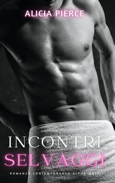 Incontri Selvaggi: Romanzo Contemporaneo Alpha Male