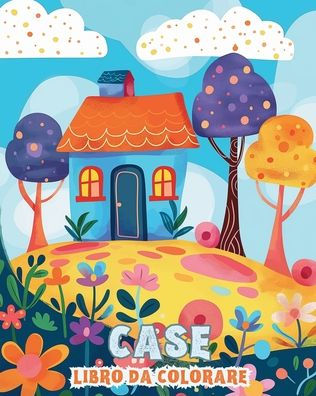 Case: Un libro da colorare per bambini e anziani: Riscopri la gioia della casa con le case da colorare