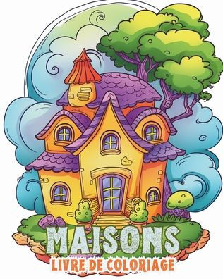 Maisons: Livre de coloriage pour les enfants et les personnes ï¿½gï¿½es: Redï¿½couvrez la joie du foyer avec des maisons ï¿½ colorier