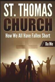 Title: St. Thomas Church: How We All Have Fallen Short, Author: Da Me