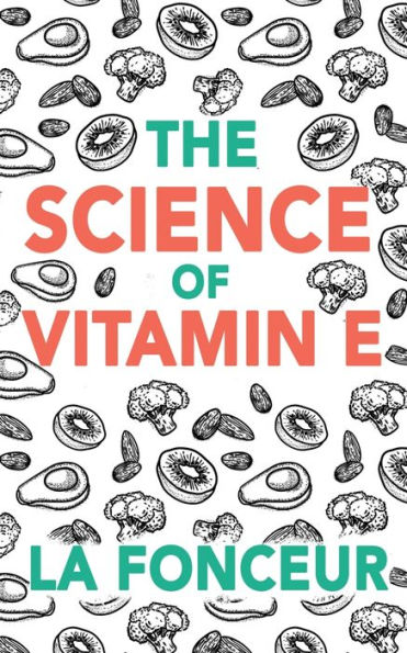 The Science of Vitamin E (Color Print): Everything You Need to Know About