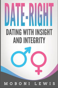 Title: Date-Right: Dating With Insight and Integrity, Author: Moboni Lewis