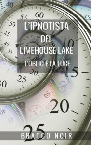 Title: L'ipnotista del Limehouse Lake: l'oblio e la luce: Crime Fiction basato su Ipnosi e Psicologia Nera, Author: Bracco Noir