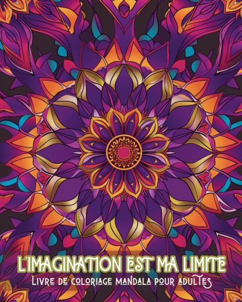 L'imagination est ma limite - Livre de coloriage mandala pour adultes: Motifs apaisants pour la thï¿½rapie par la coloration et la relaxation crï¿½ative