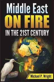 Title: Middle East on Fire in the 21st Century, Author: Michael P Wright