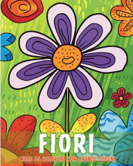 Title: Fiori - Libro da colorare con grandi disegni: Semplici e rilassanti modelli di fiori, adatti a bambini e anziani, Author: Polly Wath