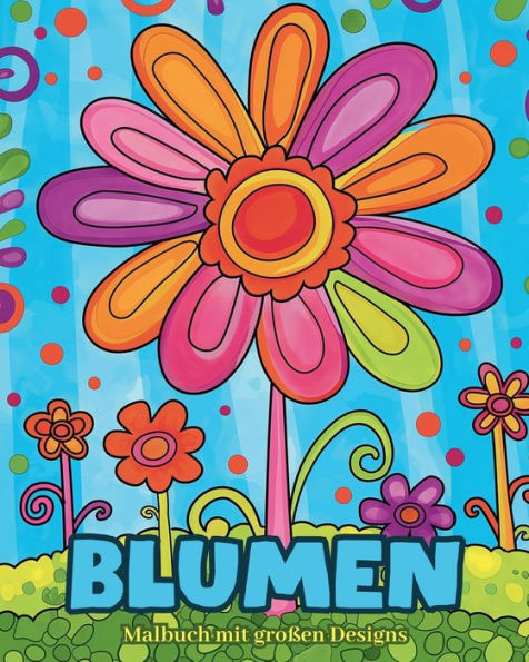 Blumen - Malbuch mit groï¿½en Designs: Einfache und beruhigende Blumenmuster, geeignet fï¿½r Kinder und Senioren