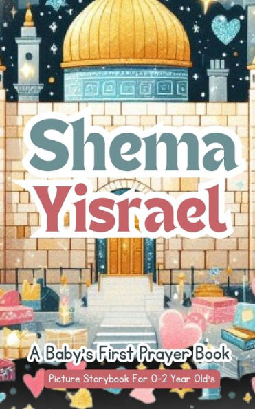 Shema Yisrael - A Baby's First Prayer Book - Picture Storybook For 0-2 Year Old's: The Shema Prayer: A Gentle Introduction To Jewish Prayer For Babies, 0-2,