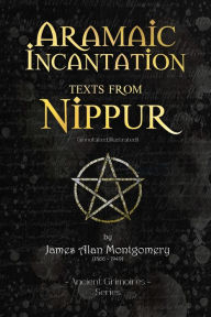 Title: Aramaic Incantation Texts From Nippur: (Annotated, Illustrated), Author: James Alan Montgomery