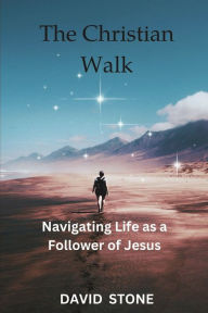 Title: The Christian Walk (Large Print Edition): Navigating Life as a Follower of Jesus, Author: David Stone