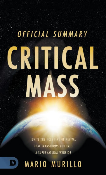 The Official Summary of Critical Mass: Ignite the Holy Fire of Revival that Transforms You into a Supernatural Warrior