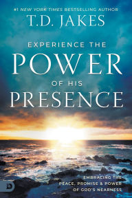 Title: Experience the Power of His Presence: Embracing the Peace, Promise, and Power of God's Nearness, Author: T. D. Jakes