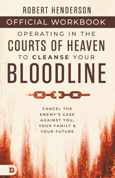 The Official Workbook for Operating in the Courts of Heaven to Cleanse Your Bloodline: Cancel the Enemy's Case Against You, Your Family, and Your Future
