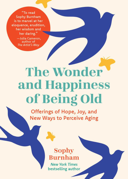 The Wonder and Happiness of Being Old: Offerings Hope, Joy, New Ways to Perceive Aging