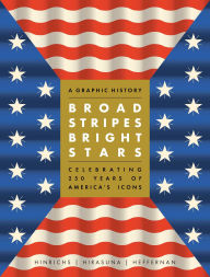 Title: Broad Stripes Bright Stars: A Graphic History Celebrating 250 Years of America's Icons, Author: Kit Hinrichs