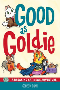 Title: Good as Goldie: A Breaking Cat News Adventure, Author: Georgia Dunn