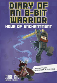 Title: Diary of an 8-Bit Warrior: Hour of Enchantment, Author: Cube Kid