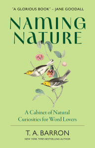 Title: Naming Nature: A Cabinet of Natural Curiosities for Word Lovers, Author: T. A. Barron