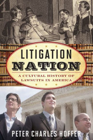 Title: Litigation Nation: A Cultural History of Lawsuits in America, Author: Peter Charles Hoffer