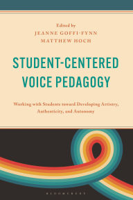 Title: Student-Centered Voice Pedagogy: Working with Students toward Developing Artistry, Authenticity, and Autonomy, Author: Randall Everett Allsup