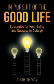 Title: In Pursuit of the Good Life: Strategies for Well-Being and Success in College, Author: Dustin Brisson